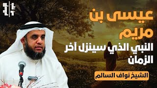 عيسى بن مريم | النبي الذي سينزل آخر الزمان || الشيخ نواف السالم