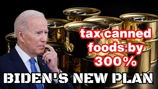 Biden's Plan: TAX Canned Foods by 300%!!