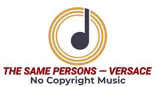 THE SAME PERSONS - Versace | No Copyright Music