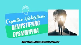 WHY WE CANT MAKE GOOD DECISIONS THE FIRST TIME AROUND: Dysmorphic Thoughts A Cognitive Distortion