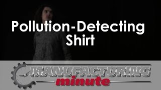 Manufacturing Minute: A Pollution-Detecting Shirt That Changes Patterns