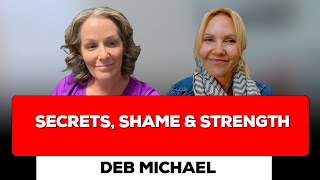 Secrets, Shame & Strength - Deb Michael