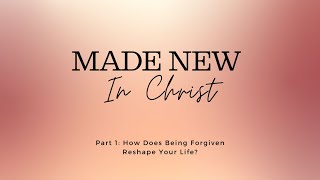 Made New | How Does Being Forgiven Reshape Your Life? | 01.21.2023