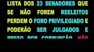 LISTA DE SENADORES QUE SE NÃO FOREM ELEITOS PERDEM O FORO PRIVILEGIADO.