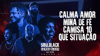 SOULBLACK - CALMA AMOR / MINA DE FÉ / CAMISA 10 / QUE SITUAÇÃO ( SAMBA BLACK AO VIVO )