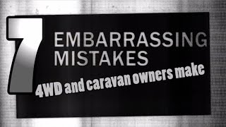 7 Embarrassing Mistakes that 4WD and Caravan Owners Make