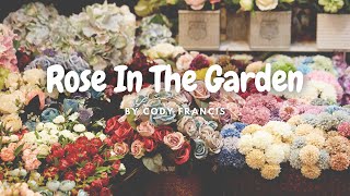 [Lyrics] Rose In The Garden - by Cody Francis