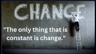 "The only thing that is constant is change" - Heraclitus