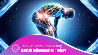 Banish Inflammation Today! | 396Hz for Pain Relief & Nerve Healing | Experience It Now