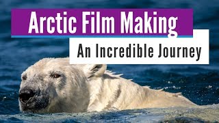 Extreme Arctic Film Making: Behind the Scenes with Adventure Film Crew