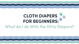 Cloth Diapers for Beginners: What do I do With the Dirty Diapers?