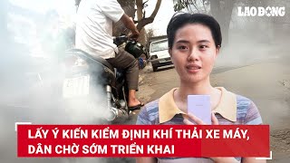 Lấy ý kiến kiểm định khí thải xe máy, dân chờ sớm triển khai | Báo Lao Động