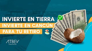 Invierte en tierra para tu retiro, Invierte en Cancún