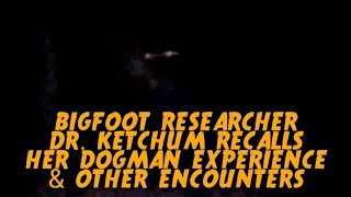 #DOGMAN, BIGFOOT RESEARCHER DR. KETCHUM RECALLED HER DOGMAN EXPERIENCE & OTHER ENCOUNTERS