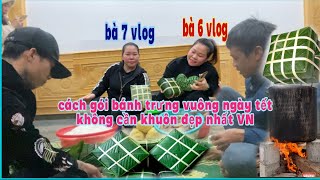 Hướng dẫn gói bánh trưng vuông tết siêu đẹp không khuôn/chị em sinh 3 bà nụ vlog,bà 6 vlog,bà 7 vlog