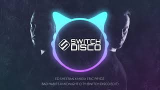 ED SHEERAN X M83 X ERIC PRYDZ - BAD HABITS X MIDNIGHT CITY (SWITCH DISCO EDIT)