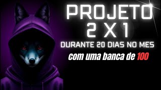 QUAL ESTRATÉGIA USAR Projeto 2 x 1 banca de 100 durante 20 dias