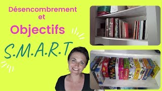 Se fixer des objectifs S.M.A.R.T et DESENCOMBRER. Exemple: ma chambre