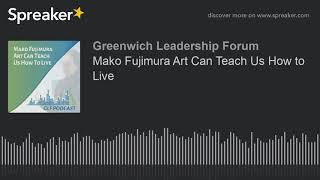 Mako Fujimura  | Art Can Teach Us How to Live