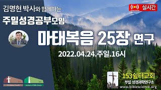 2022년 4월 24일 주일 2부 성경공부모임 (마태복음 25장 연구), 153쉴터교회(부설 성경과학연구소 www.biblescience.org)