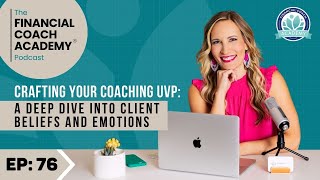 Crafting Your Coaching UVP: A Deep Dive into Client Beliefs and Emotions Ep 76