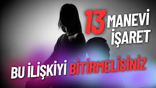 BU İLİŞKİYİ BİTİRMELİSİNİZ 13 MANEVİ İŞARET!