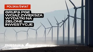 Dariusz Marzec: Grupa PGE wciąż zwiększa wydatki na zielone inwestycje