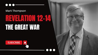 The Great War - Revelation 12–14 - Mark Thompson