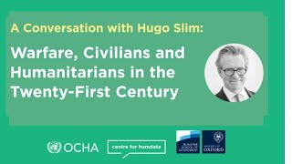 A Conversation with Hugo Slim: Warfare, Civilians and Humanitarians in the Twenty First Century