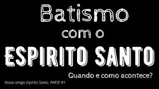 Tudo sobre o BATISMO com o Espirito Santo / Como saber se já sou Batizado? ESPIRITO SANTO PARTE 1