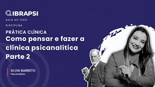 PRÁTICA CLÍNICA: Como pensar e fazer a clínica psicanalítica - Parte 2