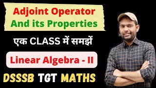 Adjoint Operators and Their Properties for Dsssb Tgt Maths | Normal, Unitary & Orthogonal Operators