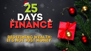 Day 3 of 25 Days of Finance | Redefining Wealth: It's Not just Money