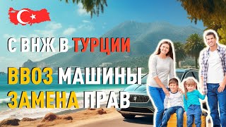 Что дает ВНЖ в Турции? Ввоз машины в Турцию и замена прав.