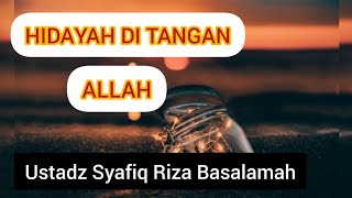 HIDAYAH DI TANGAN ALLAH || Ustadz Syafiq Riza Basalamah