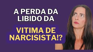 POR QUE A VITIMA NARCISISTA PERDE A LIBIDO?