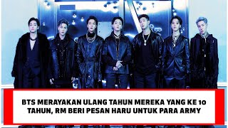 BTS MERAYAKAN ULTANG TAHUN MEREKA YANG KE 10 TAHUN, RM BERI PESAN HARU UNTUK PARA ARMY !!