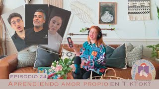 Episodio 24 - Aprendiendo de amor propio en TikTok?