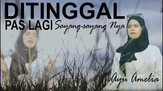 DITINGGAL PAS LAGI SAYANG-SAYANG NYA - AYU AMELIA - Official Video Clip