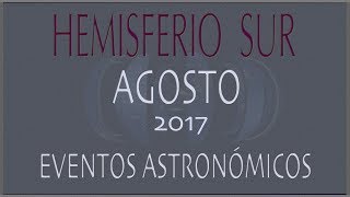 EFEMERIDES ASTRONOMICAS AGOSTO 2017. HEMISFERIO SUR