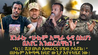 ጀነራሉ “ሁሉም አማራ ፋኖ ስለሆነ በአየር እንጨርሰዋለን!”“ከ10 ሺህ በላይ አመራርና ህዝብ ታስሯል!”በሁሉም አቅጣጫ ከባድ ውጊያ እየተካሄደ ነው!