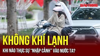 Thời điểm nào miền Bắc nước ta sẽ đón đợt không khí lạnh rõ rệt? | BGT