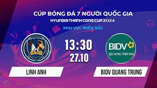 🔴 LINH ANH - BIDV QUANG TRUNG | Cúp bóng đá 7 người Quốc gia Hyundai Thành Công Cup 2024 #VSCS4