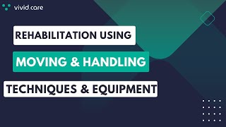 Rehabilitation Using Moving & Handling Techniques & Equipment - Webinar - 17th February 2022