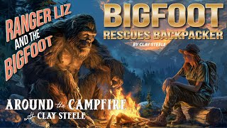 Around the Campfire with Clay Steele: BIGFOOT RESCUES BACKPACKER: Bigfoot and Ranger Liz #bigfoot