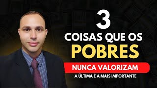 3 Coisas que todos os pobres não valorizam(A terceira é a mais importante)