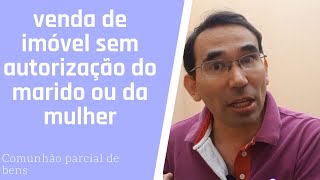 VENDA DE IMÓVEL SEM AUTORIZAÇÃO DO MARIDO OU DA MULHER