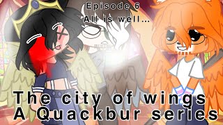 All is well…//episode 6//the city of wings//Quackbur