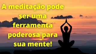 Meditação: desenvolva essa reprogramação mental!