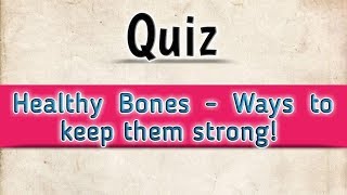 Quiz-healthy bones ways to Keep them strong!